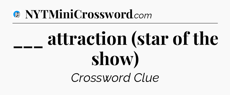 ___ attraction (star of the show) Crossword Clue