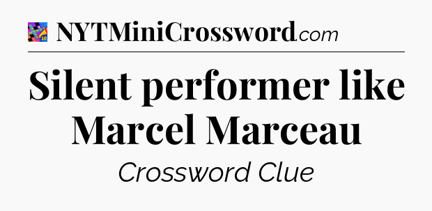 Silent performer like Marcel Marceau Crossword Clue