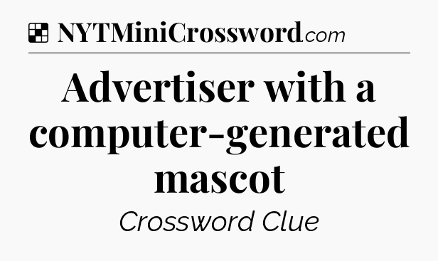 Solution: Advertiser with a computer-generated mascot - NYT Crossword