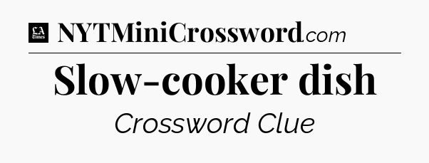 Slow-cooker dish - LA Times Crossword