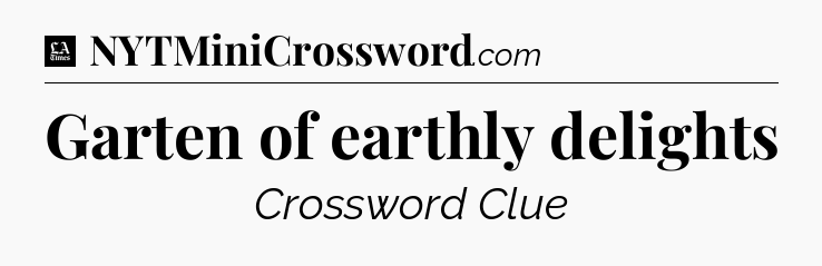 Garten of earthly delights - LA Times Crossword