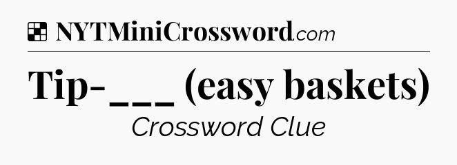 Solution: Tip-___ (easy baskets) - NYT Crossword