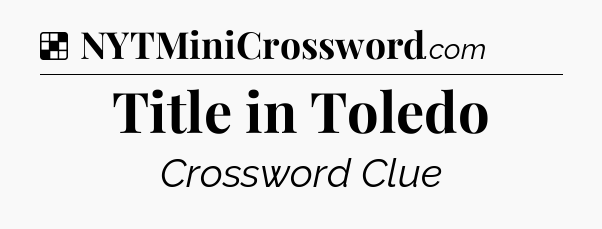 Solution: Title in Toledo - NYT Crossword