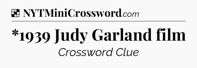 Solution: *1939 Judy Garland film - NYT Crossword