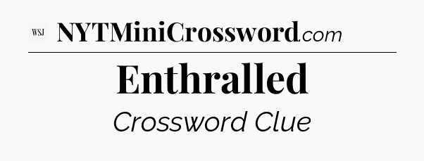 Enthralled - WSJ Crossword