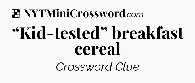 Solution: “Kid-tested” breakfast cereal - NYT Crossword