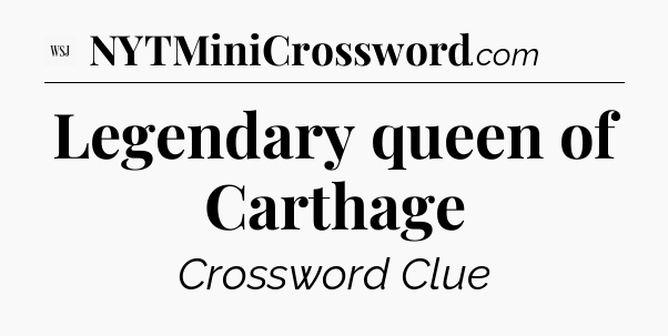 Legendary queen of Carthage - WSJ Crossword