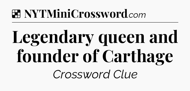 Solution: Legendary queen and founder of Carthage - NYT Crossword