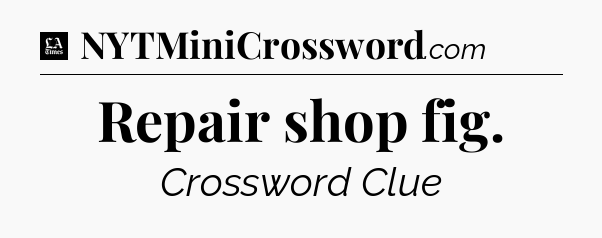 Repair shop fig - LA Times Crossword