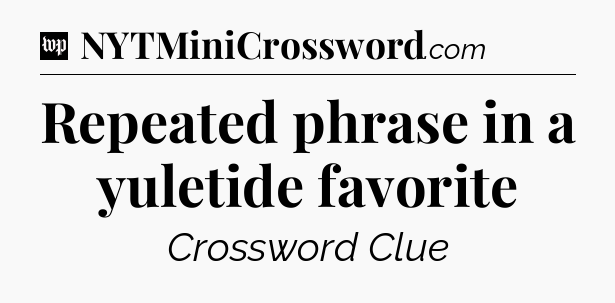 Repeated phrase in a yuletide favorite Crossword Clue