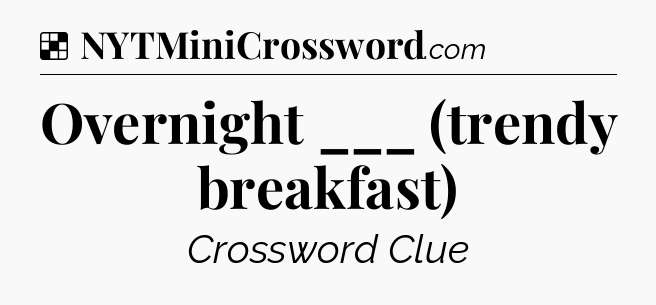 Solution: Overnight ___ (trendy breakfast) - NYT Crossword