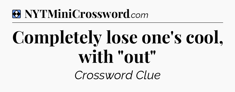 Solution: Completely lose one's cool, with 