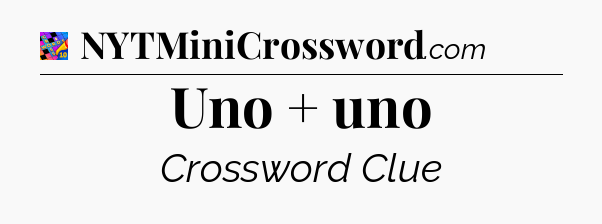 Uno + uno Crossword Clue
