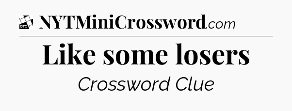Like some losers - Daily Themed Classic Crossword