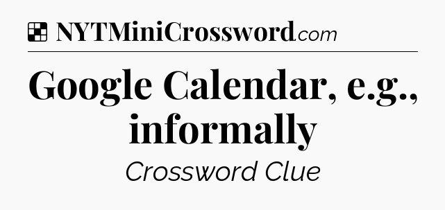 Solution: Google Calendar, e.g., informally - NYT Crossword