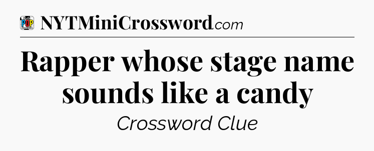 Rapper whose stage name sounds like a candy Crossword Clue