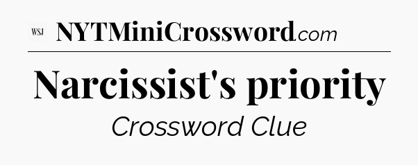 Narcissist's priority - WSJ Crossword