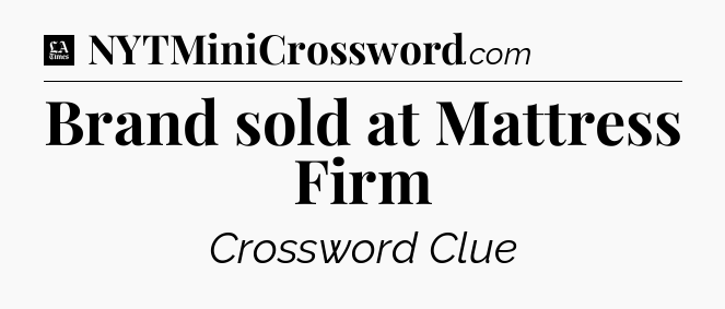 Brand sold at Mattress Firm - LA Times Crossword