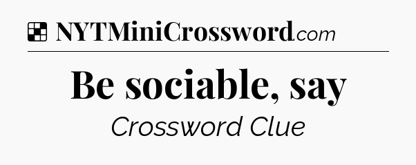 Solution: Be sociable, say - NYT Crossword