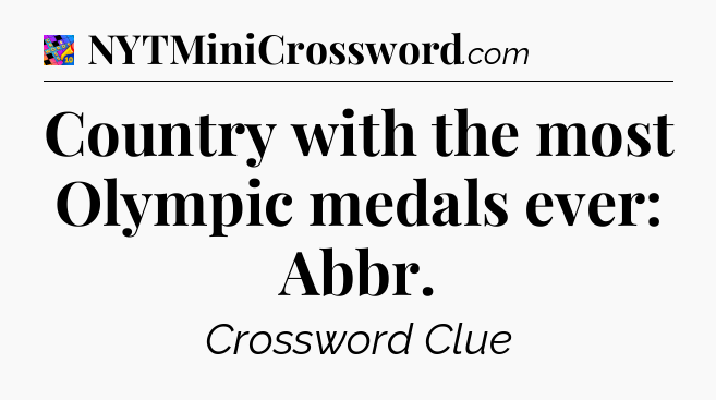 Country with the most Olympic medals ever: Abbr Crossword Clue