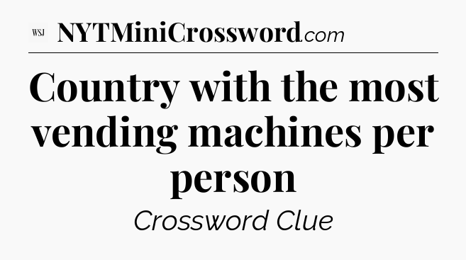 Country with the most vending machines per person - WSJ Crossword