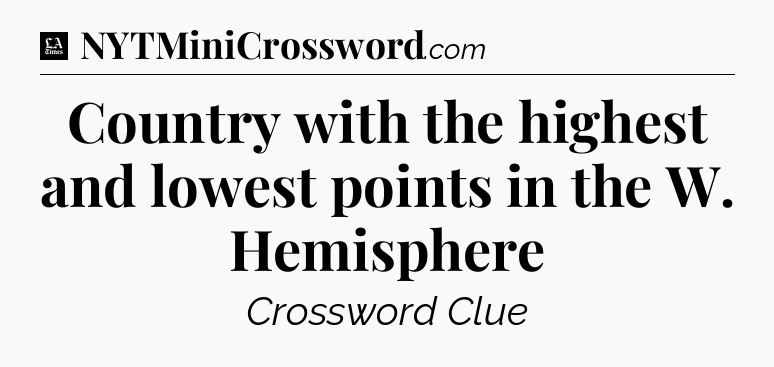 Country with the highest and lowest points in the W. Hemisphere - LA Times Crossword