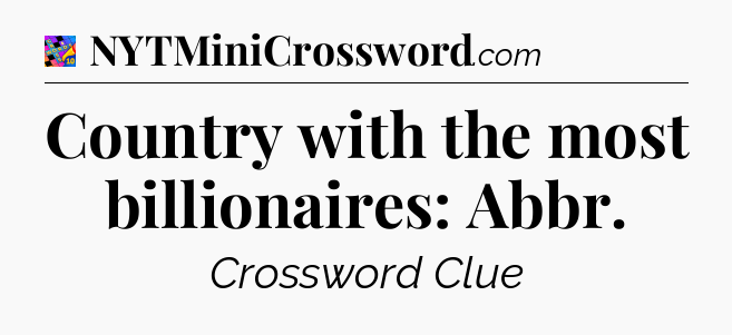 Country with the most billionaires: Abbr Crossword Clue
