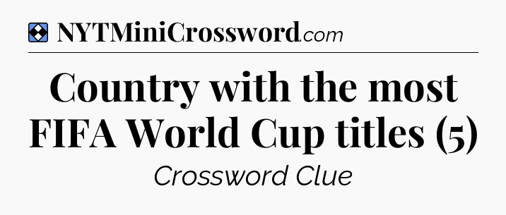 Solution: Country with the most FIFA World Cup titles (5) - NYT Mini Crossword