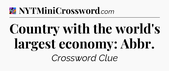 Country with the world's largest economy: Abbr Crossword Clue