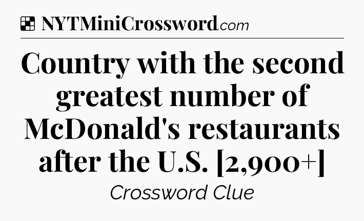 Solution: Country with the second greatest number of McDonald's restaurants after the U.S. [2,900+] - NYT Crossword