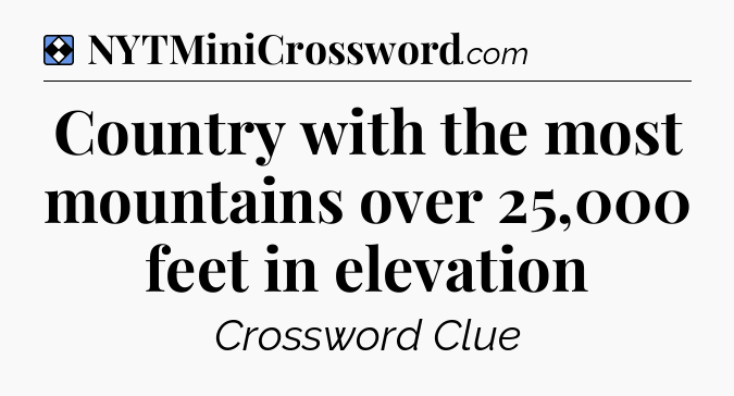 Solution: Country with the most mountains over 25,000 feet in elevation - NYT Mini Crossword