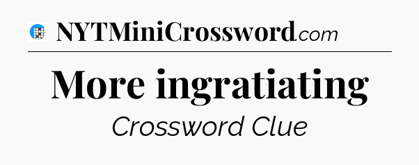 More ingratiating Crossword Clue