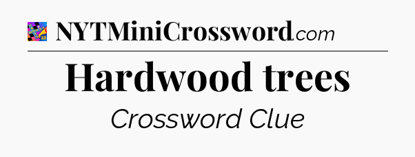 Hardwood trees Crossword Clue
