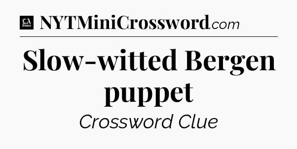 Slow-witted Bergen puppet - LA Times Crossword