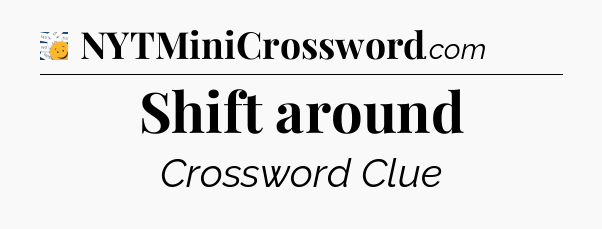 Shift around - 7 Little Words