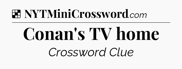Solution: Conan's TV home - NYT Crossword