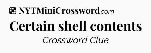 Solution: Certain shell contents - NYT Crossword