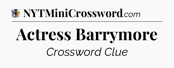 Actress Barrymore Crossword Clue