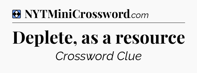 Solution: Deplete, as a resource - NYT Mini Crossword