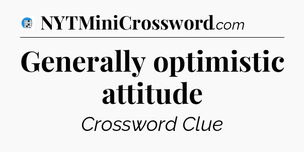 Generally optimistic attitude Crossword Clue