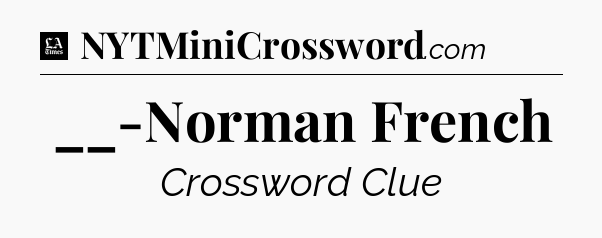 __-Norman French - LA Times Crossword