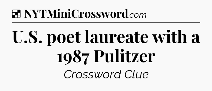 Solution: U.S. poet laureate with a 1987 Pulitzer - NYT Crossword