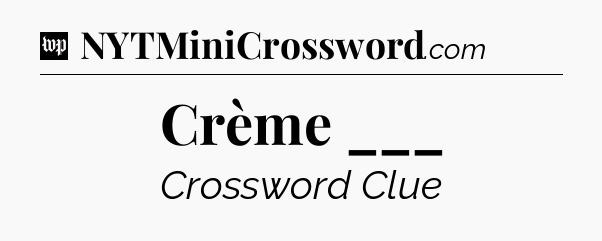 Crème ___ Crossword Clue