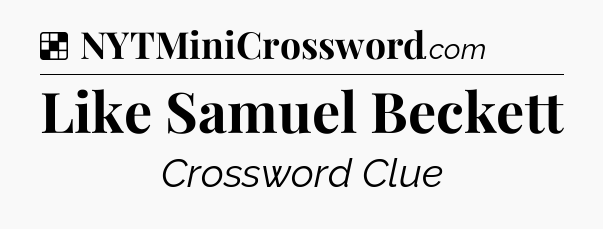 Solution: Like Samuel Beckett - NYT Crossword