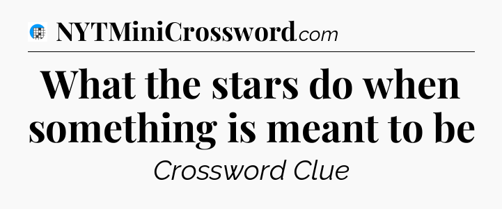 What the stars do when something is meant to be Crossword Clue