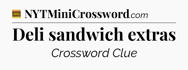 Deli sandwich extras - Eugene Sheffer Crossword