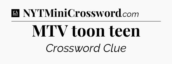 MTV toon teen - LA Times Crossword