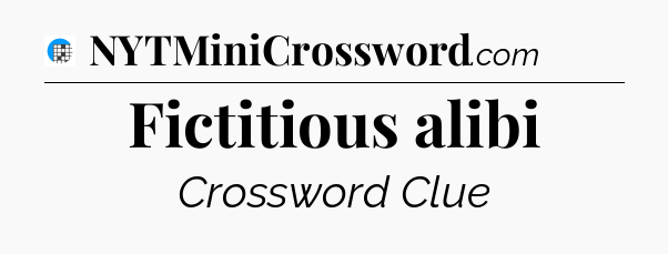 Fictitious alibi Crossword Clue