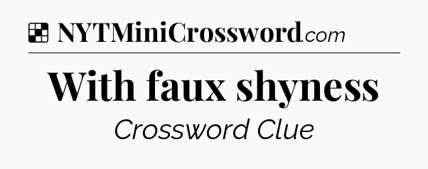 Solution: With faux shyness - NYT Crossword
