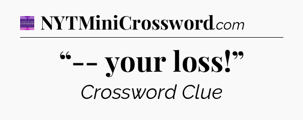 “-- your loss!” - Thomas Joseph Crossword